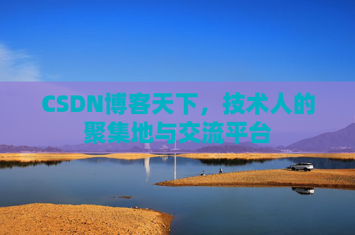 CSDN博客天下,技术人的聚集地与交流平台
